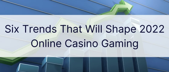 Seis tendências que moldarão os jogos de cassino online de 2022